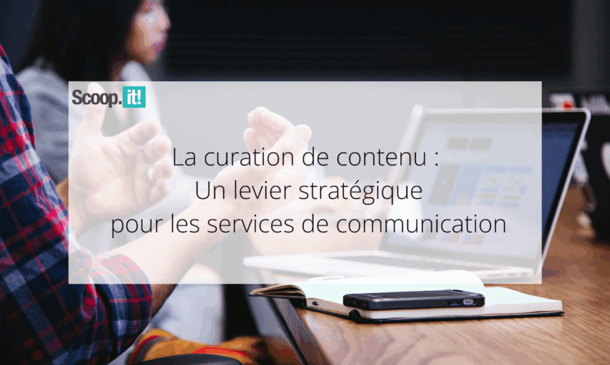 La curation de contenu : un levier stratégique pour les services communication